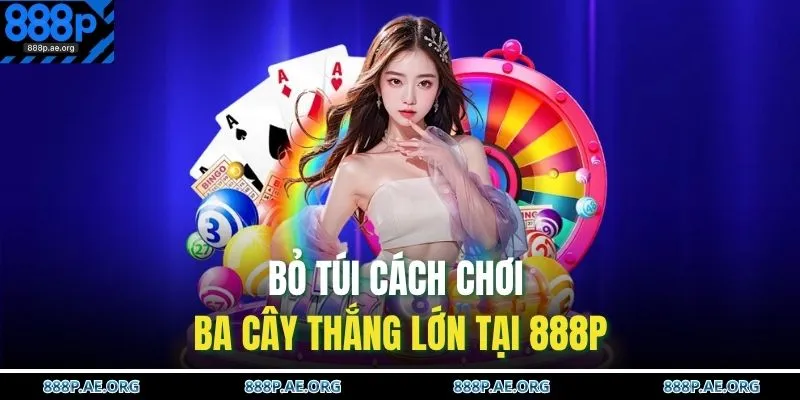 Bỏ túi cách chơi Ba Cây thắng lớn tại 888P