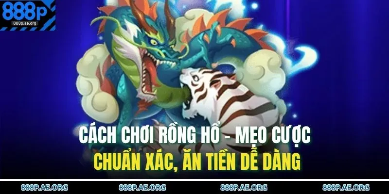Cách Chơi Rồng Hổ – Mẹo Cược Chuẩn Xác, Ăn Tiền Dễ Dàng