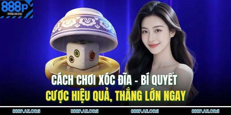 Cách Chơi Xóc Đĩa – Bí Quyết Cược Hiệu Quả, Thắng Lớn Ngay