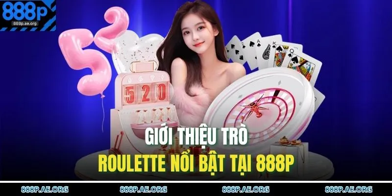 Giới thiệu trò Roulette nổi bật tại 888P