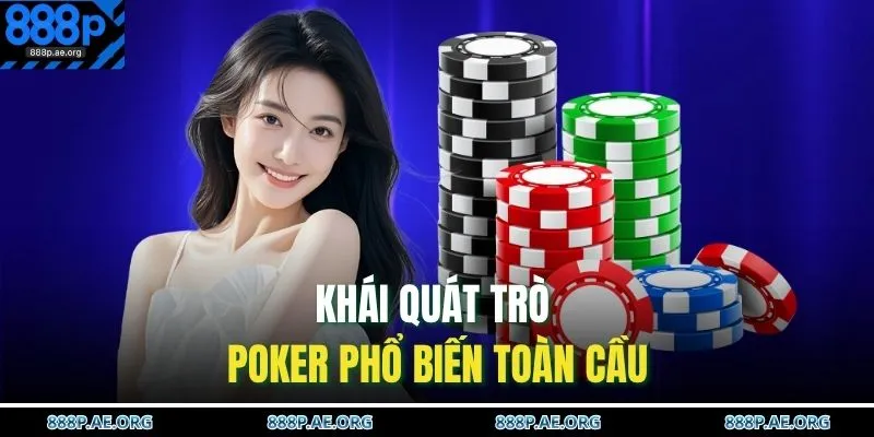 Khái quát trò Poker phổ biến toàn cầu