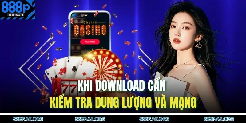 Khi download cần kiểm tra dung lượng và mạng 