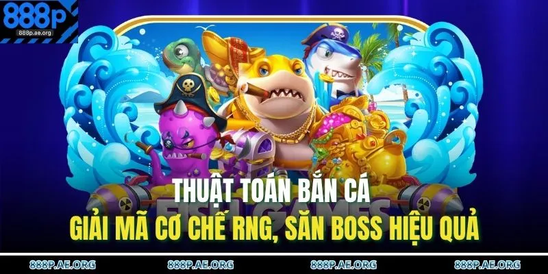 Thuật Toán Bắn Cá | Giải Mã Cơ Chế RNG, Săn Boss Hiệu Quả