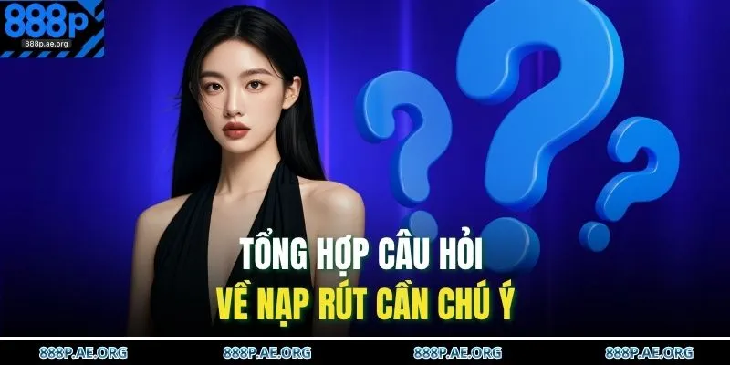 Tổng hợp câu hỏi về nạp rút cần chú ý 