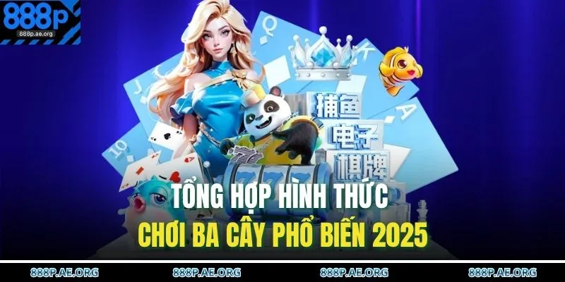 Tổng hợp hình thức chơi Ba cây phổ biến 2025